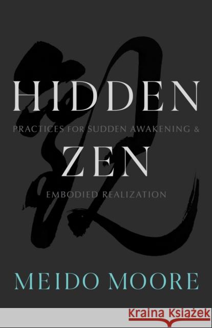 Hidden Zen: Practices for Sudden Awakening and Embodied Realization Meido Moore 9781611808469 Shambhala Publications Inc