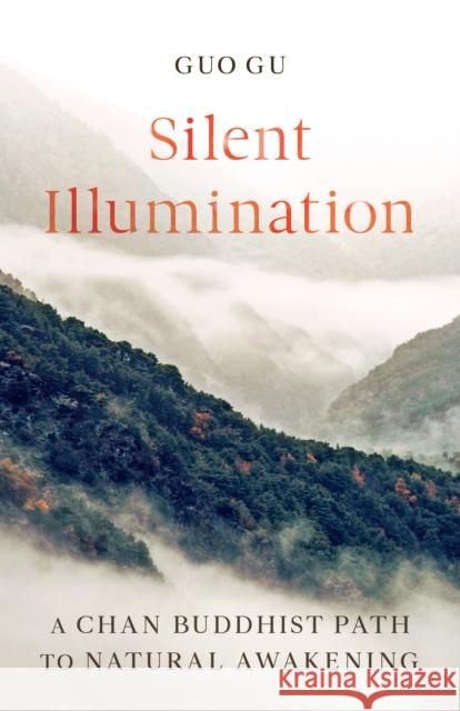 Silent Illumination: A Chan Buddhist Path to Natural Awakening Gu, Guo 9781611808728 Shambhala Publications Inc