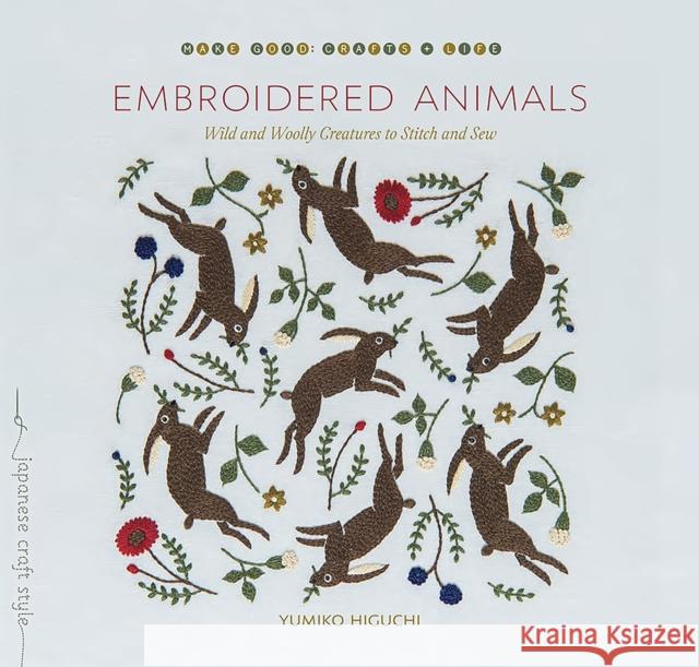 Embroidered Animals: Wild and Woolly Creatures to Stitch and Sew Yumiko Higuchi 9781611808865