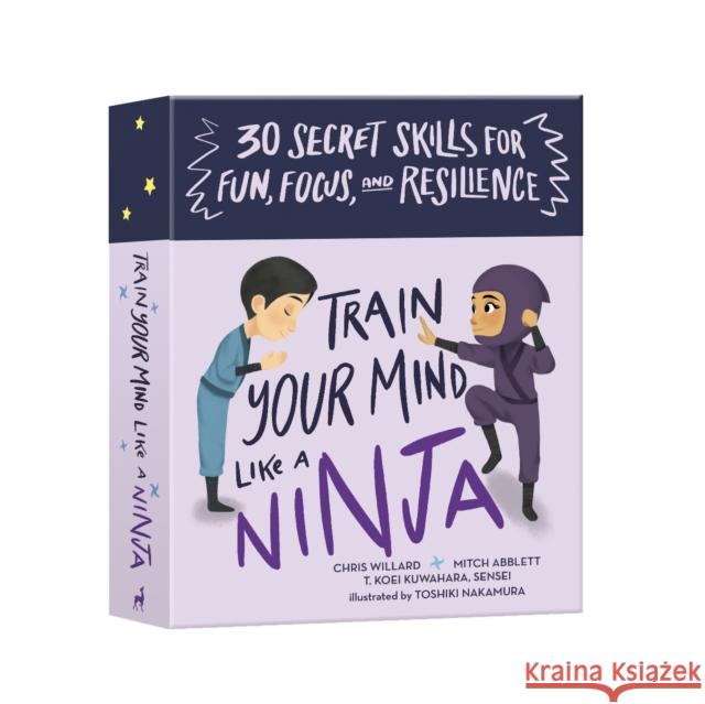 Train Your Mind Like a Ninja: 30 Secret Skills for Fun, Focus, and Resilience Christopher Willard Mitch Abblett T. Koei Kuwuhara 9781611809039 