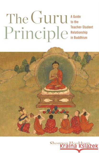 The Guru Principle: A Guide to the Teacher-Student Relationship in Buddhism Shenpen Hookham 9781611809268 Shambhala