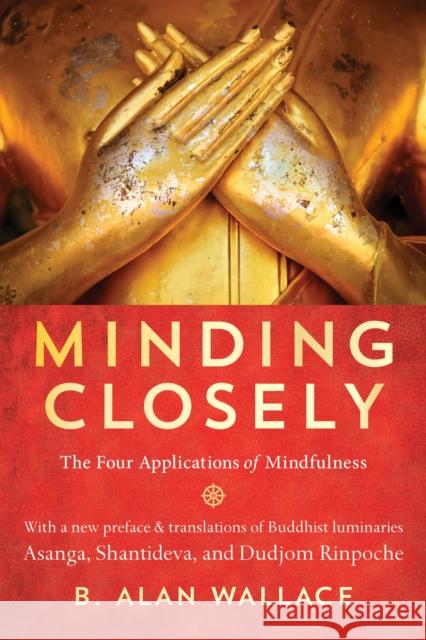 Minding Closely: The Four Applications of Mindfulness B. Alan Wallace 9781611809473