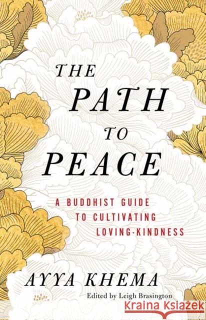 The Path to Peace: A Buddhist Guide to Cultivating Loving-Kindness Ayya Khema 9781611809503 Shambhala