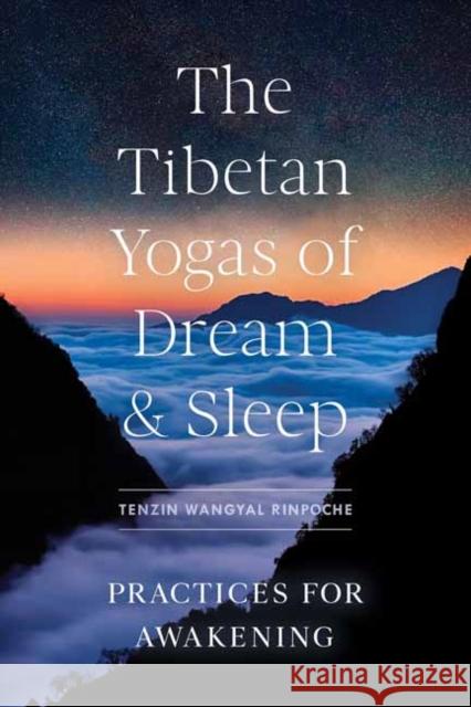 The Tibetan Yogas of Dream and Sleep: Practices for Awakening Tenzin Wangyal Rinpoche 9781611809510 Shambhala Publications Inc