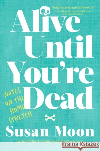 Alive Until You're Dead: Notes on the Home Stretch Susan Moon 9781611809633