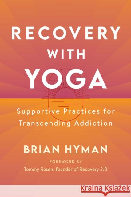 Recovery with Yoga: Supportive Practices for Transcending Addiction Brian Hyman 9781611809909 Shambhala Publications Inc