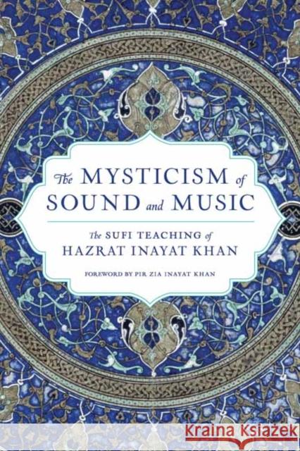 The Mysticism of Sound and Music: The Sufi Teaching of Hazrat Inayat Khan Hazrat Inayat Khan Pir Zia Inayat Khan 9781611809961 Shambhala