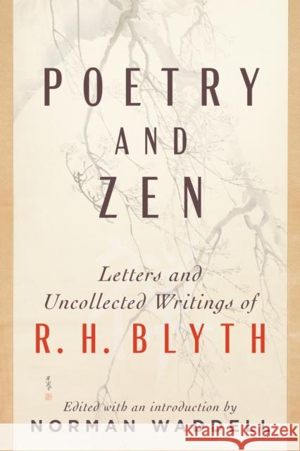 Poetry and Zen: Letters and Uncollected Writings of R. H. Blyth R. H. Blyth Norman Waddell 9781611809985 Shambhala Publications Inc