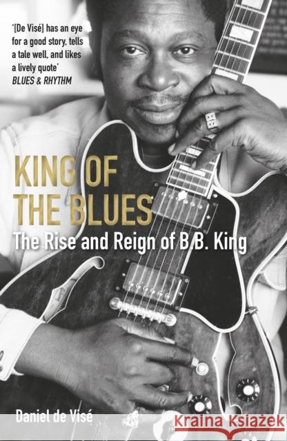 King of the Blues: The Rise and Reign of B. B. King Daniel de (author) Vise 9781611854350