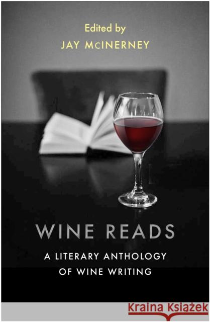 Wine Reads: A Literary Anthology of Wine Writing Jay McInerney 9781611854930 Grove Press / Atlantic Monthly Press