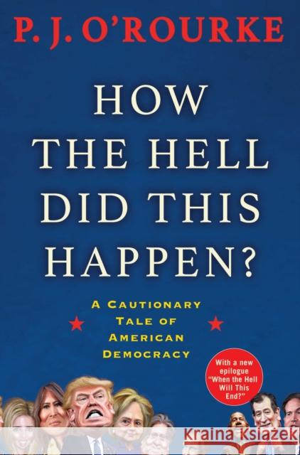 How the Hell Did This Happen?: A Cautionary Tale of American Democracy O'Rourke, P. J. 9781611855111 