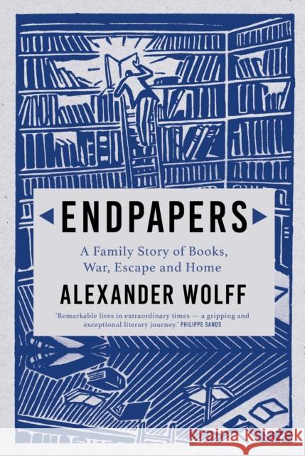 Endpapers: A Family Story of Books, War, Escape and Home Alexander (author) Wolff 9781611856453