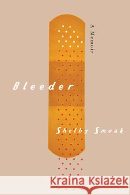 Bleeder: A Memoir Shelby Smoak 9781611860696