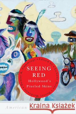 Seeing Red--Hollywood's Pixeled Skins: American Indians and Film Leanne Howe Harvey Markowitz Denise K. Cummings 9781611860818 Michigan State University Press