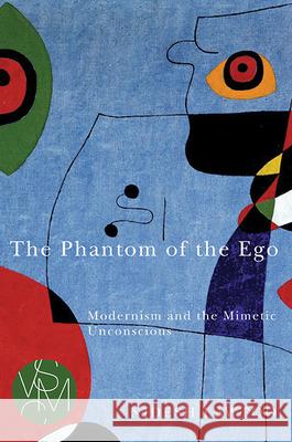 The Phantom of the Ego: Modernism and the Mimetic Unconscious Nidesh Lawtoo 9781611860962 
