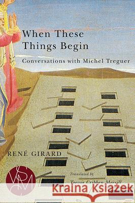 When These Things Begin: Conversations with Michel Treguer Renae Girard Rene Girard Trevor Cribben Merrill 9781611861105