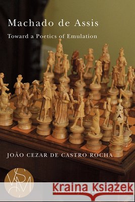 Machado de Assis: Toward a Poetics of Emulation Joao Cezar D Flora Thomson-Deveaux 9781611861815 Michigan State University Press