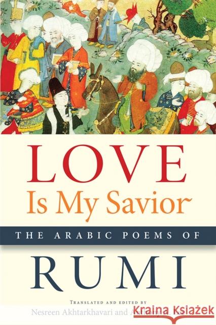 Love Is My Savior: The Arabic Poems of Rumi Jalaal                                   Jalal Al-Din Rumi                        Nesreen Akhtarkhavari 9781611862003 Michigan State University Press