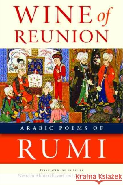 Wine of Reunion: Arabic Poems of Rumi Rumi                                     Nesreen Akhtarkhavari Anthony a. Lee 9781611862638