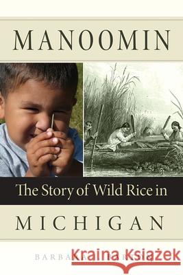 Manoomin: The Story of Wild Rice in Michigan Barbara J. Barton 9781611862805 Michigan State University Press