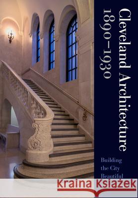 Cleveland Architecture 1890-1930: Building the City Beautiful Love, Jeannine Denobel 9781611863499 Michigan State University Press