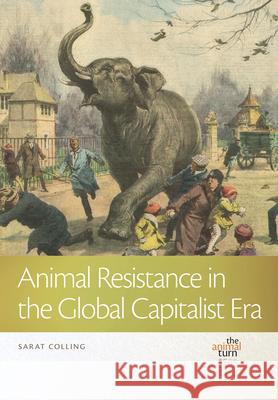 Animal Resistance in the Global Capitalist Era Sarat Colling 9781611863772
