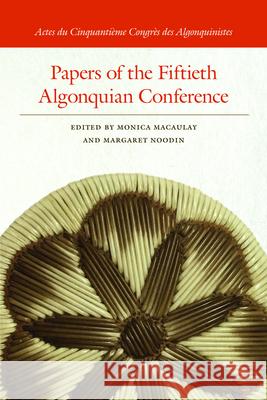 Papers of the Fiftieth Algonquian Conference Monica Macaulay Margaret Noodin 9781611863833 Michigan State University Press
