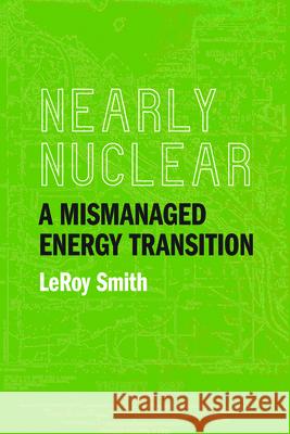 Nearly Nuclear: A Mismanaged Energy Transition Leroy Smith 9781611863987