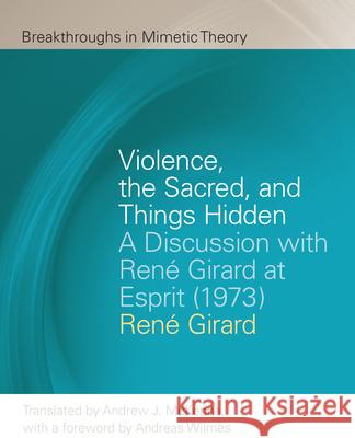 Violence, the Sacred, and Things Hidden: A Discussion with Rene Girard at Esprit (1973) Rene Girard 9781611864069