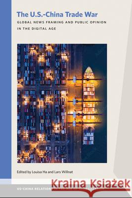 The U.S.-China Trade War: Global News Framing and Public Opinion in the Digital Age Ha, Louisa 9781611864212
