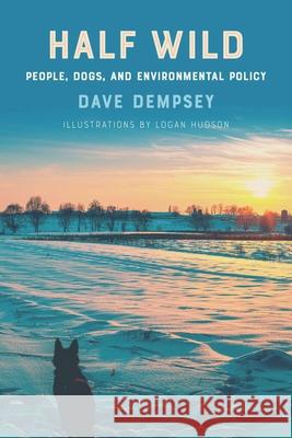 Half Wild: People, Dogs, and Environmental Policy Dave Dempsey 9781611864434