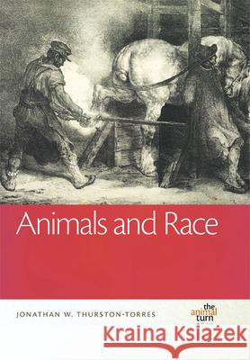 Animals and Race Jonathan W. Thurston-Torres 9781611864458 Michigan State University Press