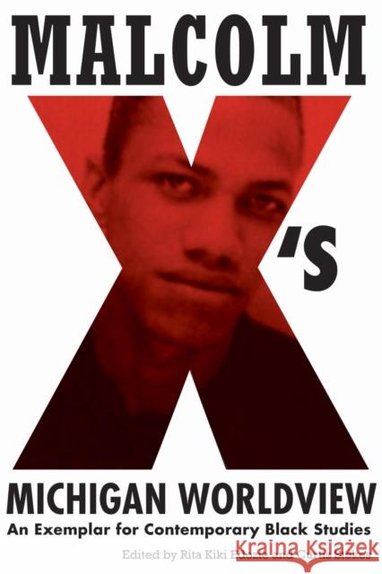 Malcolm X's Michigan Worldview: An Exemplar for Contemporary Black Studies Rita Kiki Edozie Curtis Stokes 9781611865042 Michigan State University Press