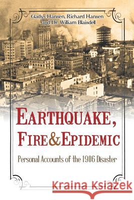 Earthquake, Fire & Epidemic: Personal Accounts of the 1906 Disaster Gladys Hansen Richard Hansen William Blaisdell 9781611873849 Untreed Reads Publishing