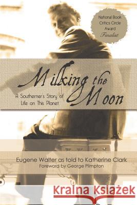 Milking the Moon: A Southerner's Story of Life on the Planet Walter, Eugene 9781611877663 Untreed Reads Publishing