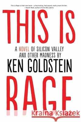 This Is Rage: A Novel of Silicon Valley and Other Madness Ken Goldstein 9781611880717