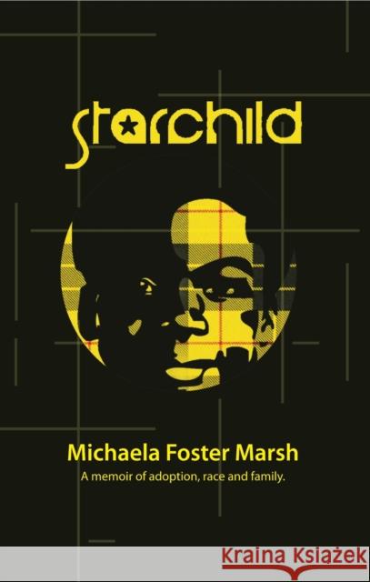 Starchild: A Memoir of Adoption, Race, and Family Michaela Foster Marsh 9781611883015 The Story Plant