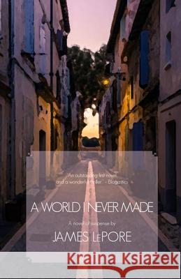 A World I Never Made: A Novel of Suspense James Lepore 9781611883718 The Story Plant