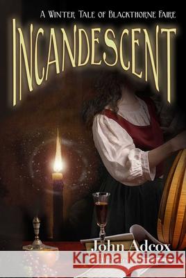 Incandescent: A Winter Tale of Blackthorne Faire John Adcox Carol Bales 9781611884098 Story Plant