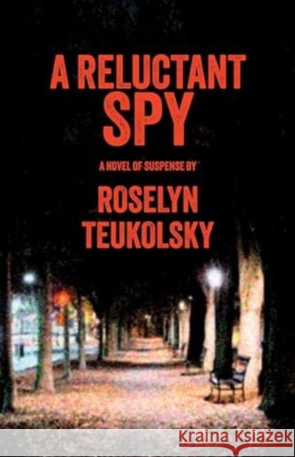 A Reluctant Spy: A Novel of Suspense Roselyn Teukolsky 9781611884104 Story Plant