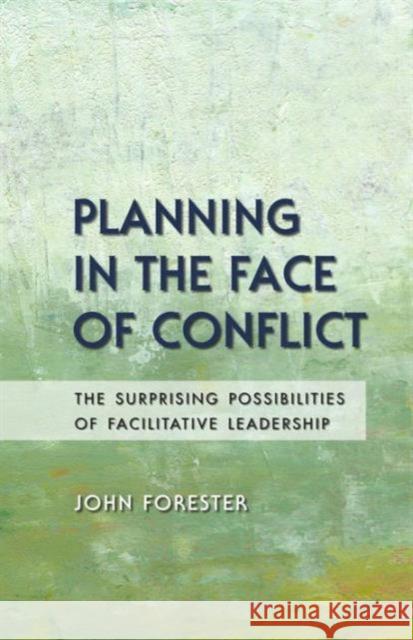 Planning in the Face of Conflict: The Surprising Possibilities of Facilitative Leadership Forester, John 9781611901184