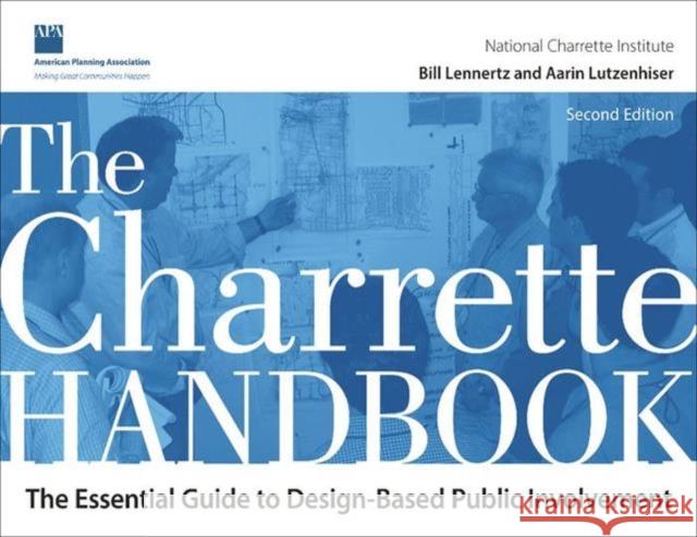 The Charrette Handbook: The Essential Guide to Design-Based Public Involvement Aarin Lutzenhiser 9781611901474 Taylor & Francis Inc