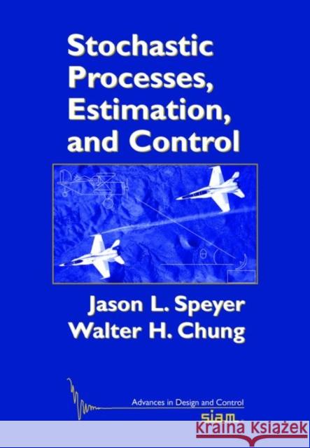Stochastic Processes, Estimation, and Control Jason L. Speyer Walter H. Chung  9781611971958 Society for Industrial & Applied Mathematics,