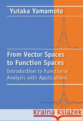 From Vector Spaces to Function Spaces: Introduction to Functional Analysis with Applications Yamamoto, Yutaka 9781611972306