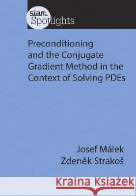 Preconditioning and the Conjugate Gradient Method in the Context of Solving Pdes Malek, Josef|||Strakos, Zdenek 9781611973839