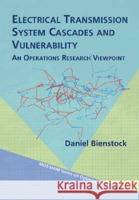 Electrical Transmission System Cascades and Vulnerability: An Operations Research Viewpoint Daniel Bienstock 9781611974157