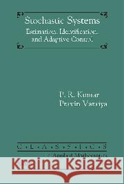 Stochastic Systems: Estimation, Identification, and Adaptive Control Kumar, P. R.|||Varaiya, Pravin 9781611974256