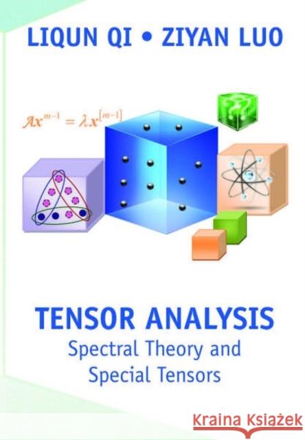 Tensor Analysis: Spectral Theory and Special Tensors Liqun Qi Ziyan Luo  9781611974744 Society for Industrial & Applied Mathematics,