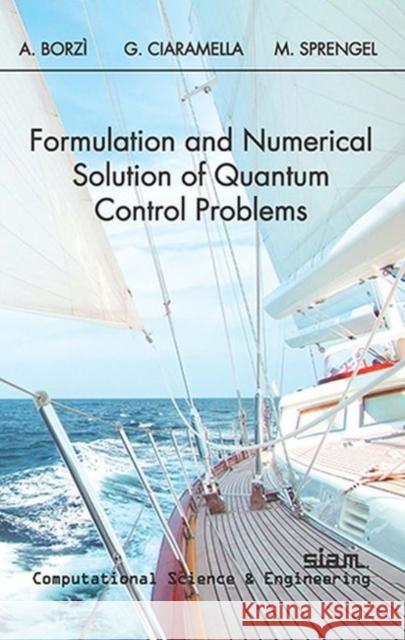 Formulation and Numerical Solution of Quantum Control Problems Alfio Borzi Gabriele Ciaramella Martin Sprengel 9781611974836 Society for Industrial & Applied Mathematics,