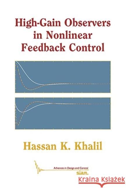 High-Gain Observers in Nonlinear Feedback Control Hassan K. Khalil   9781611974850 Society for Industrial & Applied Mathematics,